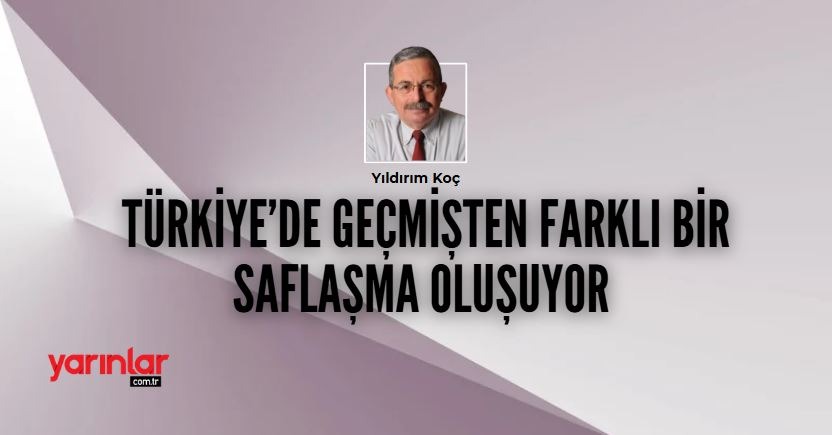 Türkiye ‘de geçmişten farklı bir saflaşma oluşuyor.